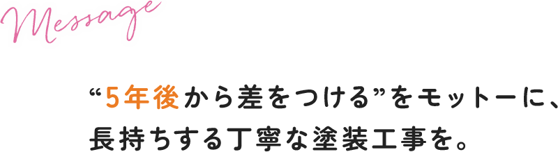 5年後から差をつけるをモットーに、長持ちする丁寧な塗装工事を