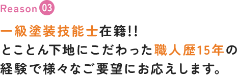 一級塗装技術士在籍!!とことん下地にこだわった職人歴15年の経験で様々なご要望にお応えします